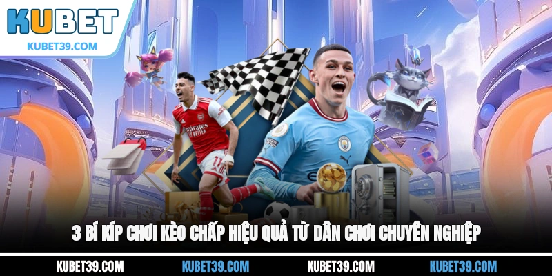 Kèo Chấp - Những Điều Cần Biết Trước Khi Xuống Tiền 2025 3 3 bí kíp chơi kèo chấp hiệu quả từ dân chơi chuyên nghiệp