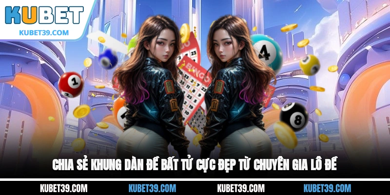 Chia sẻ khung dàn đề bất tử cực đẹp từ chuyên gia lô đề