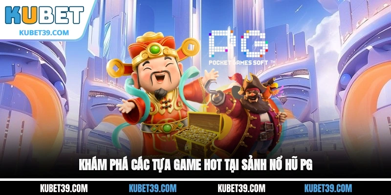 Khám phá các tựa game hot tại sảnh nổ hũ PG