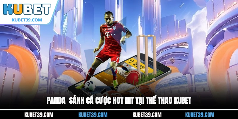 PANDA - Sảnh cá cược hot hit tại thể thao KUBET